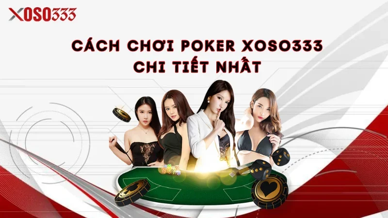 Poker Xoso333 - Game bài tân thủ không thể bỏ lỡ năm 2024 3 Cách chơi Poker Xoso333 chi tiết nhất