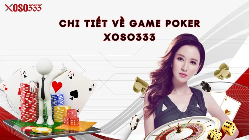 Poker Xoso333 - Game bài tân thủ không thể bỏ lỡ năm 2024 1 Chi tiết về game Poker Xoso333
