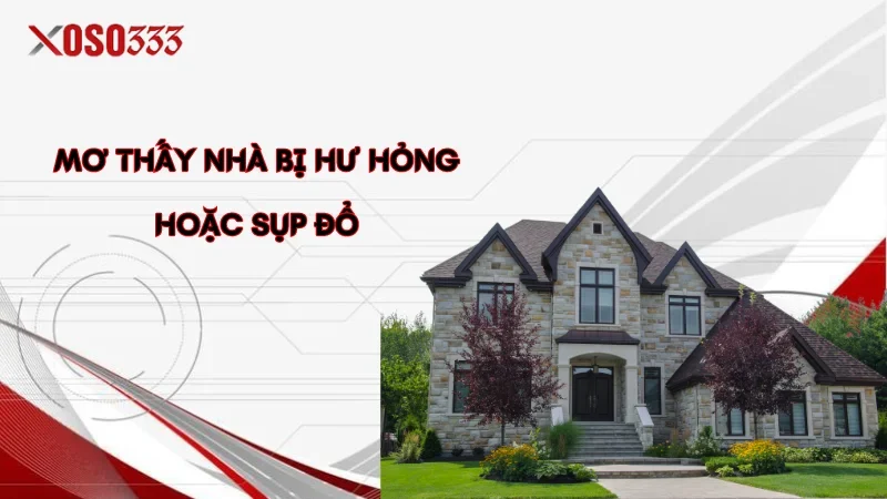 Điềm báo nằm mơ thấy nhà, số may mắn trong lô đề tại Xoso333 3 Mơ thấy nhà bị hư hỏng hoặc sụp đổ
