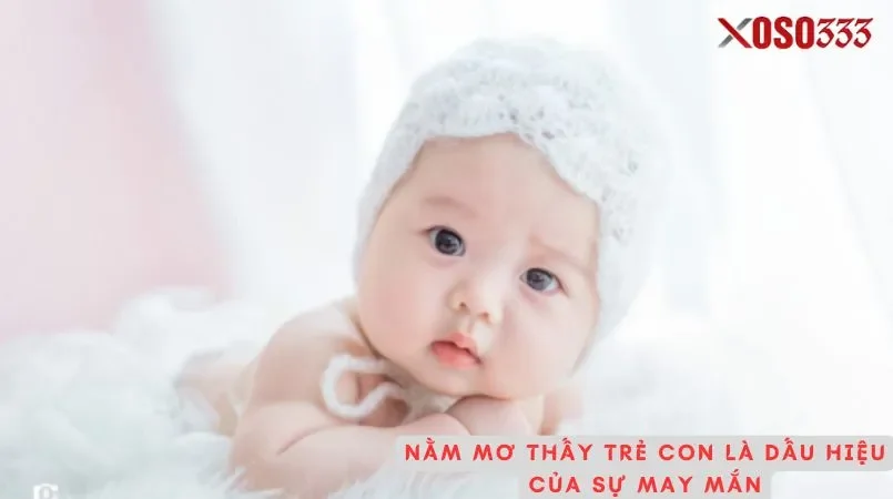 Giải mã mơ thấy trẻ con điềm báo may mắn tại Xoso333 1 Nằm mơ thấy trẻ con là dấu hiệu của sự may mắn