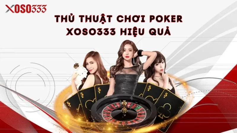 Poker Xoso333 - Game bài tân thủ không thể bỏ lỡ năm 2024 4 Thủ thuật chơi Poker Xoso333 hiệu quả